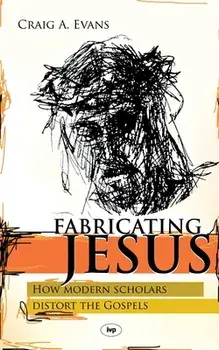 Fabricating Jesus: How Modern Scholars Distort The Gospels, Paperback/Craig Evans