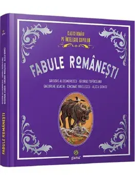 Fabule romanesti. Clasicii romani pe intelesul copiilor/Grigore Alexandrescu, George Topirceanu, Gheorghe Asachi, Cincinat Pavelescu, Alecu Donici