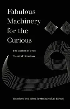 Fabulous Machinery for the Curious. The Garden of Urdu Classical Literature, Paperback/***