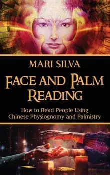 Face and Palm Reading: How to Read People Using Chinese Physiognomy and Palmistry, Hardcover/Mari Silva
