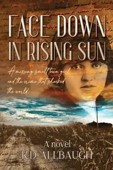 Face Down In Rising Sun: A Missing Small Town Girl and the Crime That Shocked the World, Paperback/K. D. Allbaugh