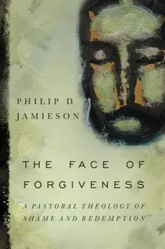 Face of Forgiveness: A Pastoral Theology of Shame and Redemption, Paperback/Philip D. Jamieson