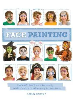 Face Painting: Over 30 Faces to Paint, with Simple Step-By-Step Instructions, Paperback/Karen Harvey