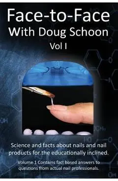 Face-To-Face with Doug Schoon Volume I: Science and Facts about Nails/nail Products for the Educationally Inclined - Doug Schoon