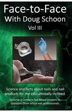 Face-To-Face with Doug Schoon Volume III: Science and Facts about Nails/Nail Products for the Educationally Inclined - Doug Schoon