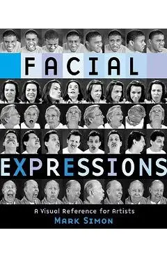 Facial Expressions: A Visual Reference for Artists - Mark Simon