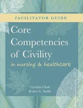 FACILITATOR GUIDE for Core Competencies of Civility in Nursing & Healthcare, Paperback/Cynthia M. Clark