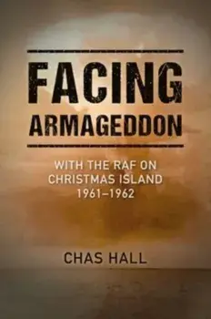 Facing Armageddon. With the RAF on Christmas Island 1961-1962, Hardback/Chas Hall