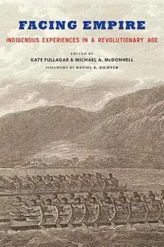 Facing Empire: Indigenous Experiences in a Revolutionary Age, Paperback/Kate Fullagar