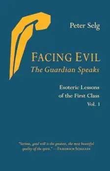 Facing Evil and the Guardian Speaks. Esoteric Lessons of the First Class, Paperback/Peter Selg