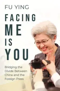 Facing Me Is You. Bridging the Divide Between China and the Foreign Press, Paperback/Fu Ying