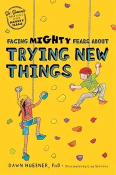 Facing Mighty Fears About Trying New Things. Illustrated ed, Paperback/Dawn, PhD Huebner