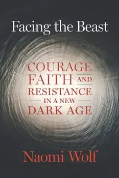 Facing the Beast. Courage, Faith, and Resistance in a New Dark Age, Paperback/Naomi Wolf