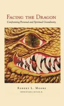 Facing the Dragon: Confronting Personal and Spiritual Grandiosity, Hardcover/Robert Moore
