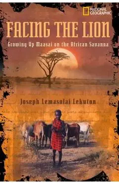 Facing the Lion: Growing Up Maasai on the African Savanna - Joseph Lekuton