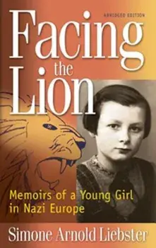 Facing the Lion: Memoirs of a Young Girl in Nazi Europe, Paperback/Simone Arnold Liebster