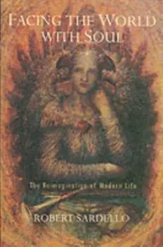 Facing the World With Soul. The Reimagination of Modern Life, Paperback/Robert Sardello