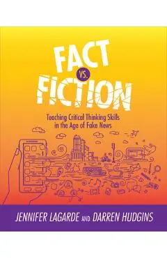 Fact vs. Fiction: Teaching Critical Thinking Skills in the Age of Fake News - Jennifer Lagarde