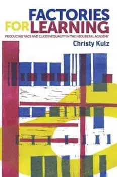 Factories for Learning. Making Race, Class and Inequality in the Neoliberal Academy, Paperback/Christy Kulz
