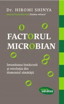 Factorul microbian. Imunitatea innascuta si revolutia din domeniul sanatatii/Hiromi Shinya