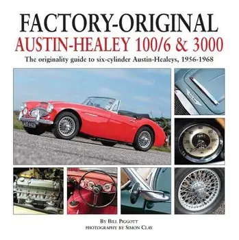 Factory-Original Austin-Healey 100/6 & 3000: The Originality Guide to Six-Cylinder Austin-Healeys, 1956-1968, Hardcover/Bill Piggott