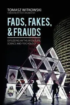 Fads, Fakes, and Frauds: Exploding Myths in Culture, Science and Psychology, Paperback/Tomasz Witkowski