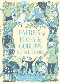 Faeries, Elves and Goblins: The Old Stories, Hardcover/Rosalind Kerven