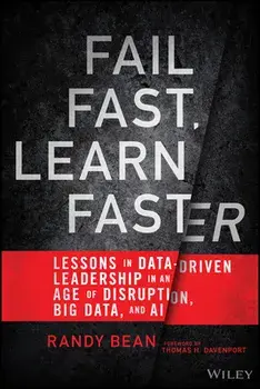 Fail Fast, Learn Faster: Lessons in Data-Driven Leadership in an Age of Disruption, Big Data, and AI, Hardcover/Randy Bean