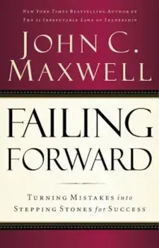 Failing Forward: Turning Mistakes Into Stepping Stones for Success, Paperback/John C. Maxwell
