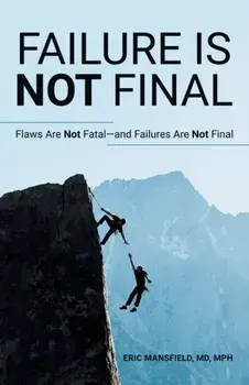 Failure Is Not Final: Flaws Are Not Fatal-And Failures Are Not Final, Paperback/Eric Mansfield Mph