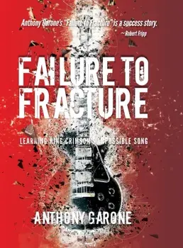 Failure to Fracture: Learning King Crimson's Impossible Song, Hardcover/Anthony Garone