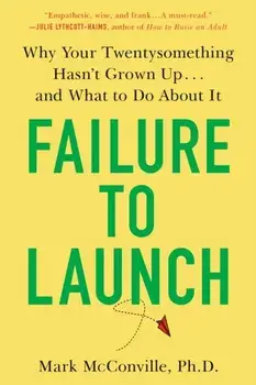 Failure to Launch: Why Your Twentysomething Hasn't Grown Up...and What to Do about It, Paperback/Mark McConville