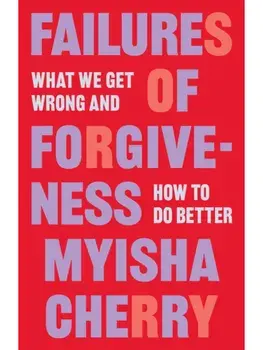 Failures of Forgiveness. What We Get Wrong and How to Do Better, Paperback/Myisha Cherry