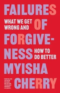 Failures of Forgiveness: What We Get Wrong and How to Do Better - Myisha Cherry