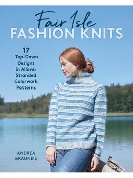 Fair Isle Fashion Knits. 17 Top-Down Designs in Allover Stranded Colorwork Patterns, Paperback/Andrea Brauneis