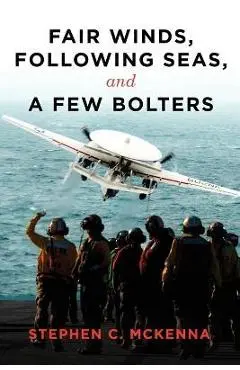 Fair Winds, Following Winds, and a Few Bolters: My Navy Years - Stephen C. Mckenna