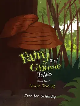 Fairy and Gnome Tales – Book Four. Never Give Up, Paperback/Jennifer Schmidig