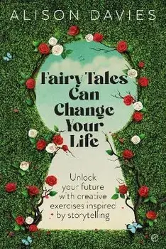 Fairy Tales Can Change Your Life. Unlock Your Future With Creative Exercises Inspired by Storytelling, 0 New edition, Paperback/Alison Davies