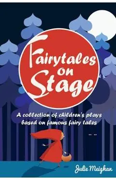 Fairytales on Stage: A Collection of Children's Plays based on Famous Fairy tales - Julie Meighan