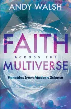Faith Across the Multiverse: Parables from Modern Science, Paperback/Andrew S. Walsh