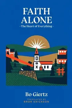 Faith Alone: The Heart of Everything, Paperback/Bo Giertz