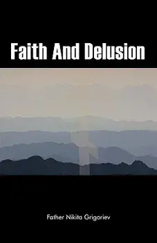 Faith and Delusion/Father Nikita Grigoriev