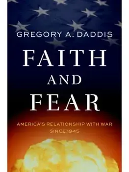 Faith and Fear. America's Relationship with War since 1945, Hardback/***