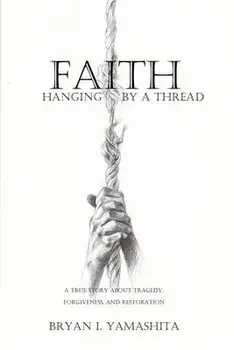 Faith, Hanging by a Thread: A True Story About Tragedy, Forgiveness and Restoration, Paperback/Bryan Yamashita