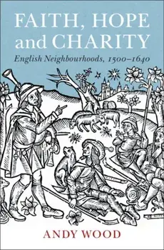 Faith, Hope and Charity. English Neighbourhoods, 1500-1640, Paperback/Andy Wood