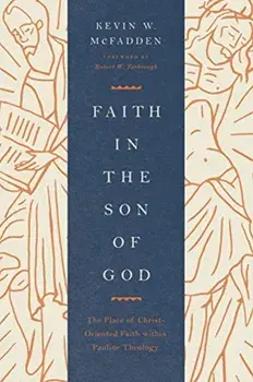 Faith in the Son of God: The Place of Christ-Oriented Faith Within Pauline Theology, Paperback/Kevin McFadden