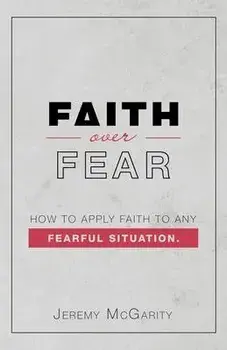 Faith over Fear: How to Apply Faith to Any Fearful Situation., Paperback/Jeremy Mcgarity