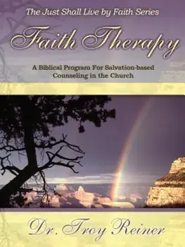 Faith Therapy: A Biblical Program for Salvation-Based Counseling in the Church, Paperback/Troy D. Reiner