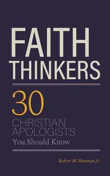 Faith Thinkers: 30 Christian Apologists You Should Know, Paperback/Robert M. Bowman Jr