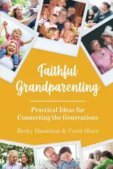 Faithful Grandparenting: Practical Ideas for Connecting the Generations, Paperback/Becky Danielson
